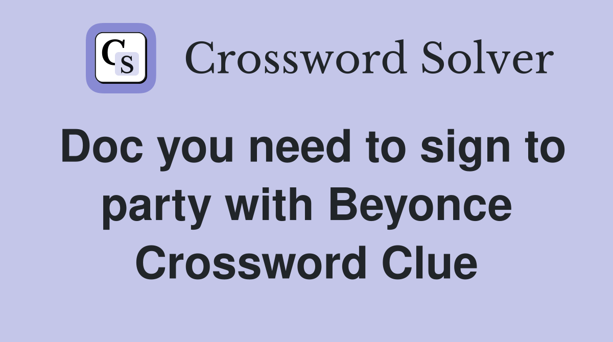 Doc you need to sign to party with Beyonce Crossword Clue Answers